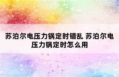 苏泊尔电压力锅定时错乱 苏泊尔电压力锅定时怎么用